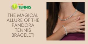 The Magical Allure of the Pandora Tennis Bracelet!