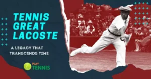 Tennis Great Lacoste: A Legacy That Transcends Time
