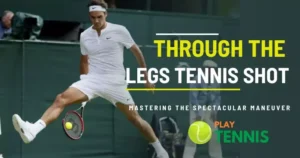 Through The Legs Tennis Shot: Mastering the Spectacular Maneuver