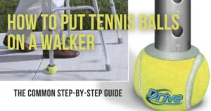 How To Put Tennis Balls On A Walker: The Common Step-By-Step Guide