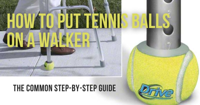 How To Put Tennis Balls On A Walker: The Common Step-By-Step Guide