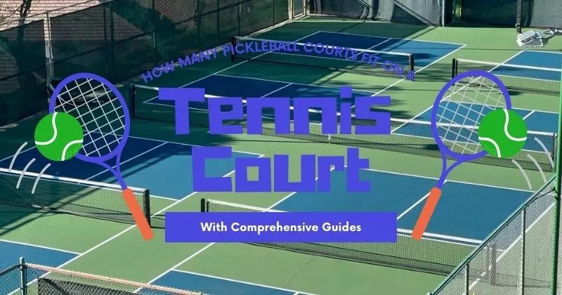 How Many Pickleball Courts Fit On A Tennis Court With Comprehensive Guides