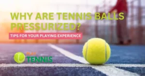 Why Are Tennis Balls Pressurized? Tips For Your Playing Experience
